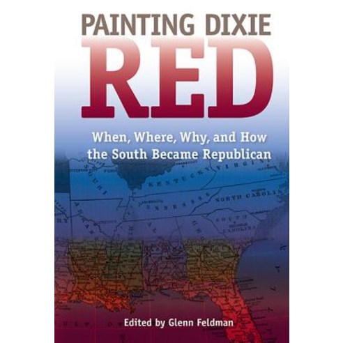 Painting Dixie Red: When Where Why and How the South Became Republican Paperback, University Press of Florida