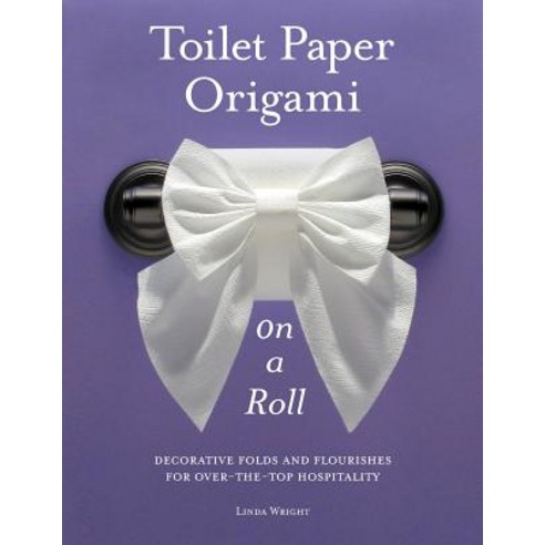 Toilet Paper Origami on a Roll: Decorative Folds and Flourishes for Over-The-Top Hospitality Paperback, Lindaloo Enterprises