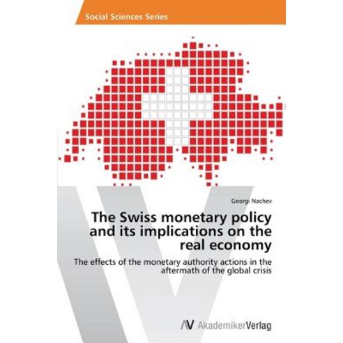 The Swiss Monetary Policy and Its Implications on the Real Economy Paperback, AV Akademikerverlag