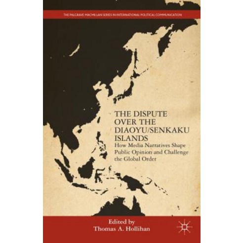 The Dispute Over the Diaoyu/Senkaku Islands: How Media Narratives Shape Public Opinion and Challenge the Global Order Hardcover, Palgrave MacMillan