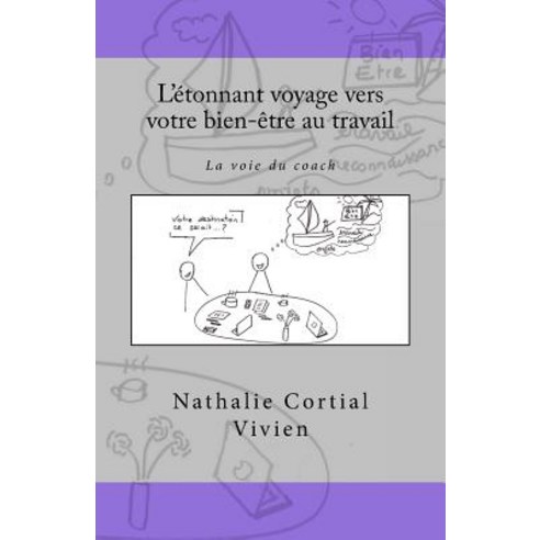 L''Etonnant Voyage Vers Votre Bien-Etre Au Travail: La Voie Du Coach Paperback, Createspace Independent Publishing Platform