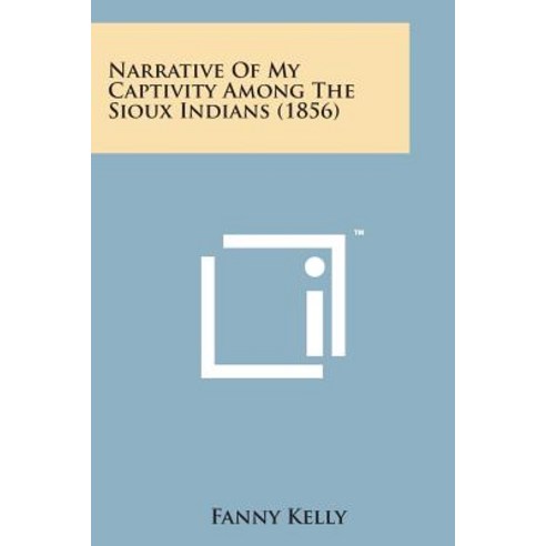 Narrative of My Captivity Among the Sioux Indians (1856) Paperback, Literary Licensing, LLC