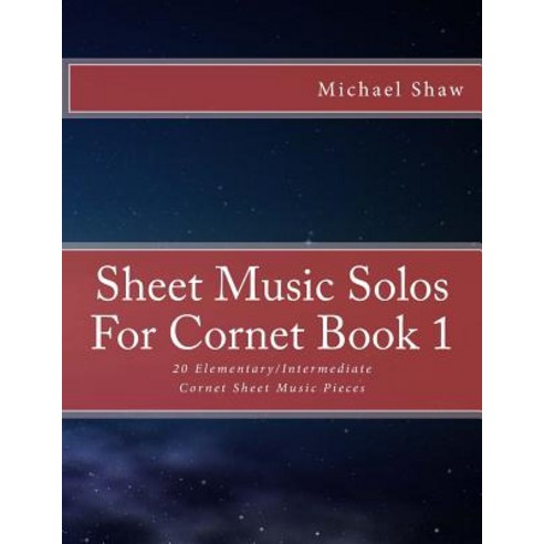 Sheet Music Solos for Cornet Book 1: 20 Elementary/Intermediate Cornet Sheet Music Pieces Paperback, Createspace Independent Publishing Platform