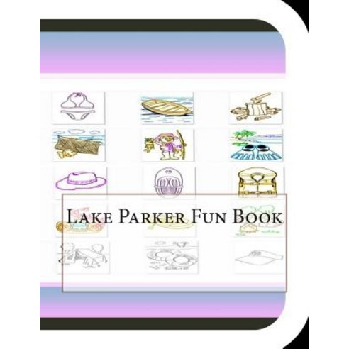 Lake Parker Fun Book: A Fun and Educational Book about Lake Parker Paperback, Createspace