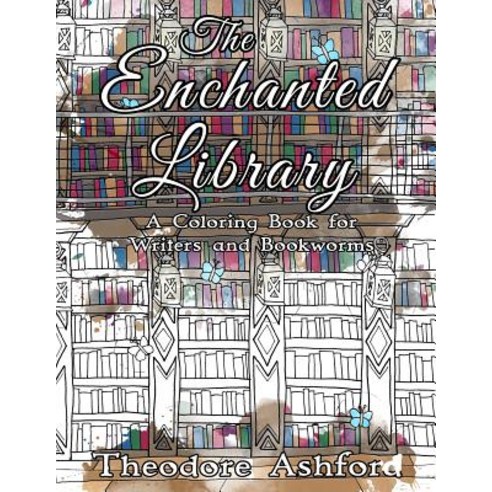 The Enchanted Library: A Coloring Book for Writers and Bookworms Paperback, Createspace Independent Publishing Platform