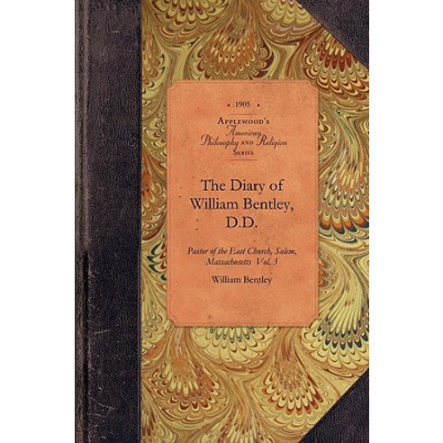 The Diary of William Bentley D.D. Vol 1: Pastor of the East Church Salem Massachusetts Vol. 1 Paperback, Applewood Books