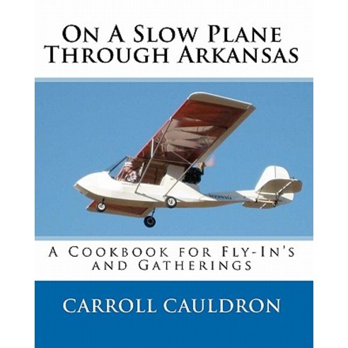 On a Slow Plane Through Arkansas: A Cookbook for Fly-In''s and Gatherings Paperback, Cauldron Bubble Press