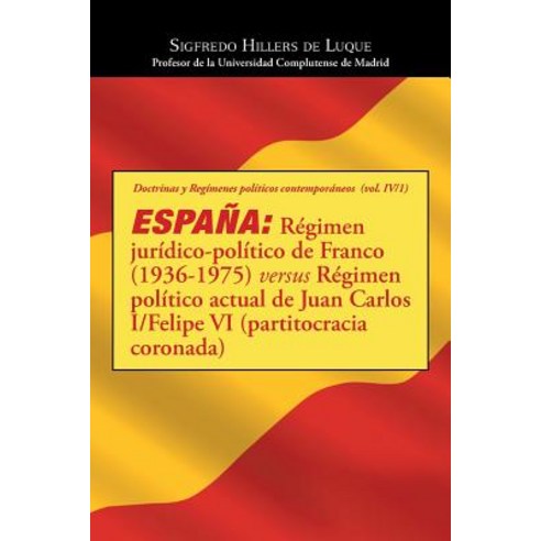 Espana: Regimen Juridico-Politico de Franco (1936-1975) Versus Regimen Politico Actual de Juan Carlos I/Felipe VI (Partitocrac Paperback, Palibrio