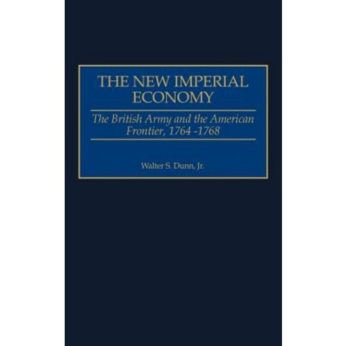 The New Imperial Economy: The British Army and the American Frontier 1764-1768 Hardcover, Praeger Publishers