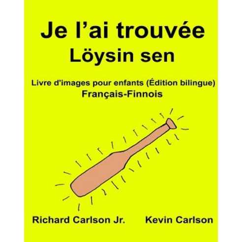 Je L''Ai Trouvee Loysin Sen: Livre D''Images Pour Enfants Francais-Finnois (Edition Bilingue) Paperback, Createspace Independent Publishing Platform