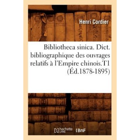 Bibliotheca Sinica. Dict. Bibliographique Des Ouvrages Relatifs A L''Empire Chinois.T1 (Ed.1878-1895) Paperback, Hachette Livre - Bnf