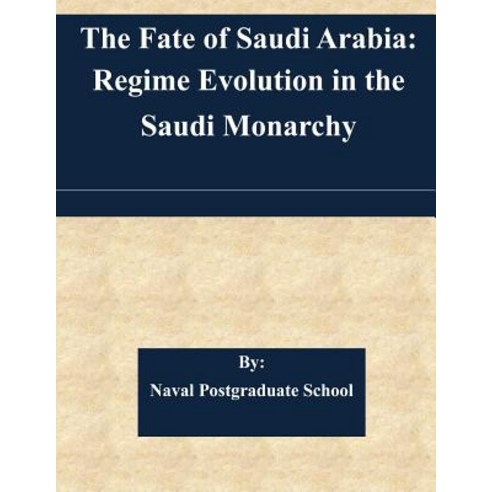 The Fate of Saudi Arabia: Regime Evolution in the Saudi Monarchy Paperback, Createspace Independent Publishing Platform