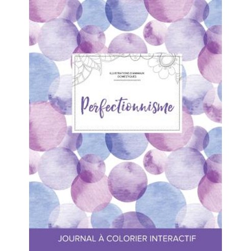 Journal de Coloration Adulte: Perfectionnisme (Illustrations D''Animaux Domestiques Bulles Violettes) Paperback, Adult Coloring Journal Press