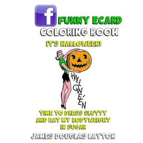 Facebook Funny Ecard Coloring Book: Sarcastic Memes to Color in and Hand Out to People You Hate Paperback, Createspace Independent Publishing Platform