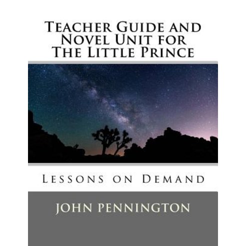 Teacher Guide and Novel Unit for the Little Prince: Lessons on Demand Paperback, Createspace Independent Publishing Platform