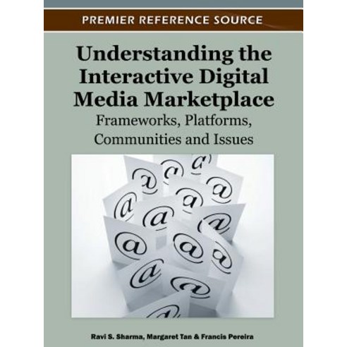 Understanding the Interactive Digital Media Marketplace: Frameworks Platforms Communities and Issues Hardcover, Information Science Reference