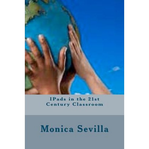 Ipads in the 21st Century Classroom Paperback, Createspace Independent Publishing Platform