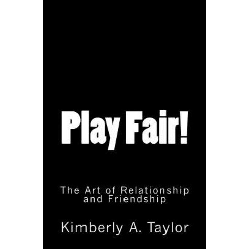 Play Fair! the Art of Relationship and Friendship Paperback, Createspace Independent Publishing Platform