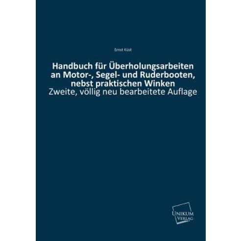 Handbuch Fur Uberholungsarbeiten an Motor- Segel- Und Ruderbooten Nebst Praktischen Winken Paperback, Unikum