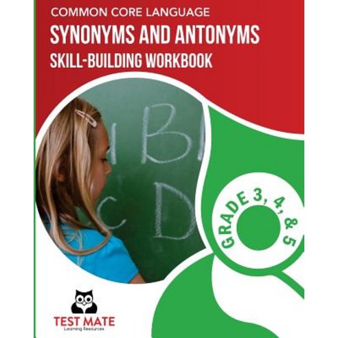 (영문도서) Common Core Language Synonyms and Antonyms Skill-Building Workbook Grade 3 Grade 4 and Grade 5 Paperback, Createspace Independent Publishing Platform
