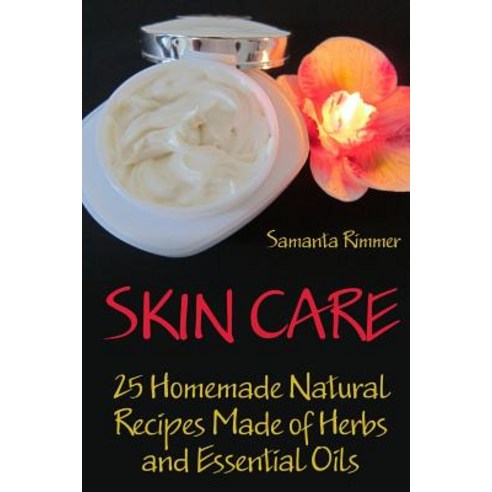 Skin Care: 25 Homemade Natural Recipes Made of Herbs and Essential Oils Paperback, Createspace Independent Publishing Platform