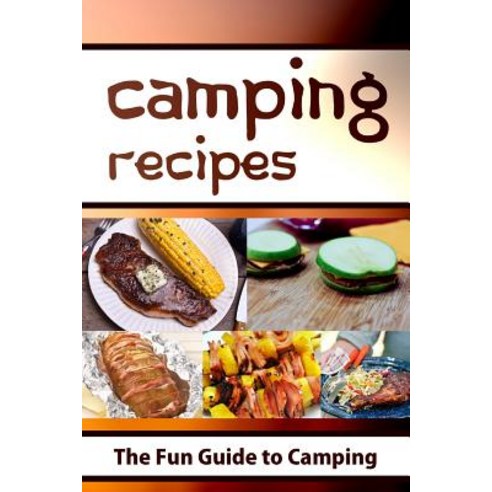 Camping Recipes: The Fun Guide to Camping Paperback, Createspace Independent Publishing Platform