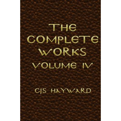 The Complete Works: Volume IV Paperback, Createspace Independent Publishing Platform