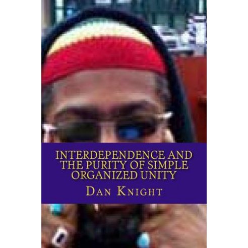 Interdependence and the Purity of Simple Organized Unity: Love and the Logic of It for Survival Paperback, Createspace Independent Publishing Platform