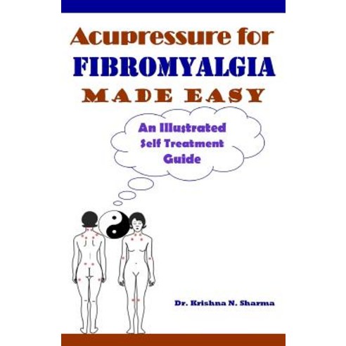 Acupressure for Fibromyalgia Made Easy: An Illustrated Self Treatment Guide Paperback, Createspace Independent Publishing Platform