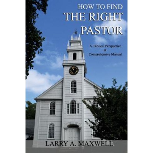 How to Find the Right Pastor: A Biblical Perspective and Comprehensive Manual Paperback, Createspace