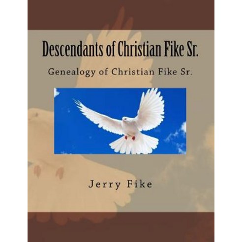 Descendants of Christian Fike Sr.: Genealogy of Christian Fike Sr. Paperback, Createspace Independent Publishing Platform