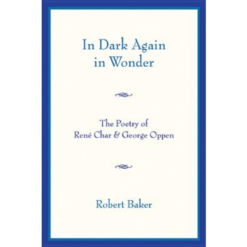 In Dark Again in Wonder: The Poetry of Rene Char and George Oppen Paperback, University of Notre Dame Press