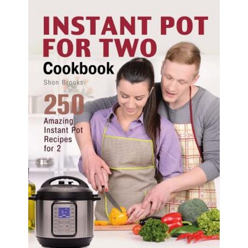 Instant Pot for Two Cookbook: 250 Amazing Instant Pot Recipes for 2 Paperback, Createspace Independent Publishing Platform