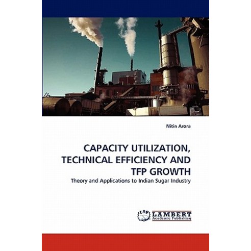 Capacity Utilization Technical Efficiency and Tfp Growth Paperback, LAP Lambert Academic Publishing