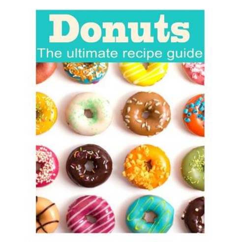 Donuts: The Ultimate Recipe Guide Paperback, Createspace Independent Publishing Platform