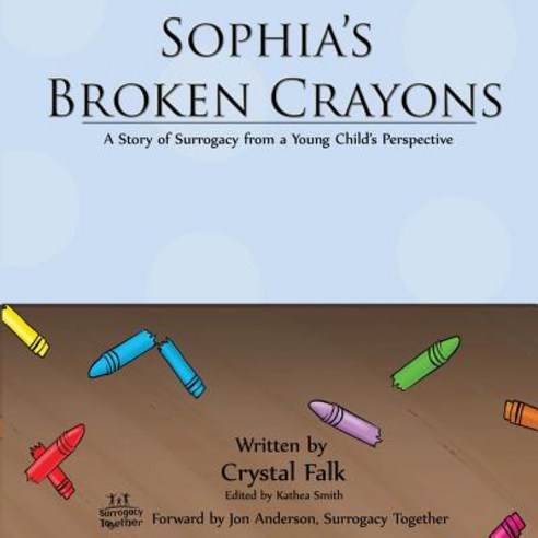 Sophia''s Broken Crayons: A Story of Surrogacy from a Young Child''s Perspective Paperback, Createspace Independent Publishing Platform