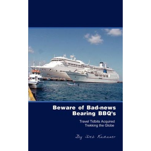 Beware of Bad-News Bearing BBQ''s: Travel Tidbits Acquired Trekking the Globe Paperback, Authorhouse
