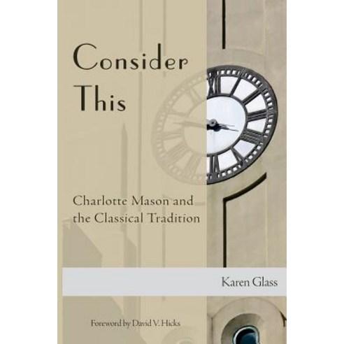 Consider This: Charlotte Mason and the Classical Tradition Paperback, Createspace Independent Publishing Platform