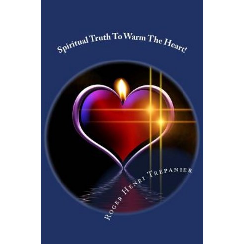 Spiritual Truth to Warm the Heart! Paperback, Createspace Independent Publishing Platform