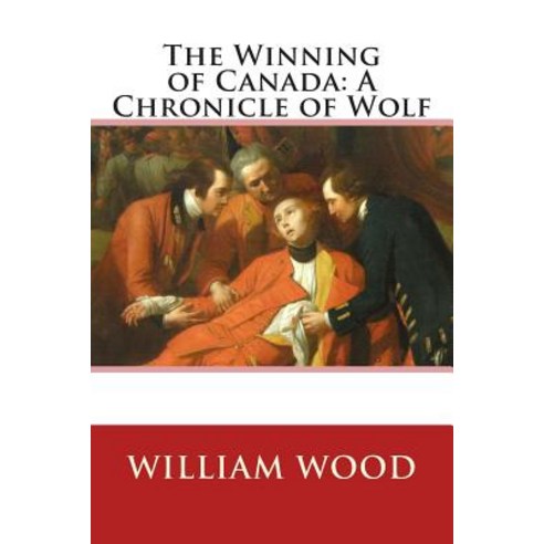 The Winning of Canada: A Chronicle of Wolf Paperback, Createspace Independent Publishing Platform