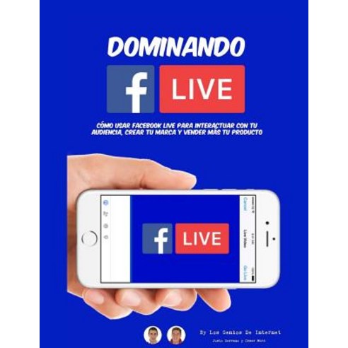 Dominando Facebook Live: Claves Para Convertirte En Un Experto de Las Trasmisiones En Vivo Paperback, Createspace Independent Publishing Platform