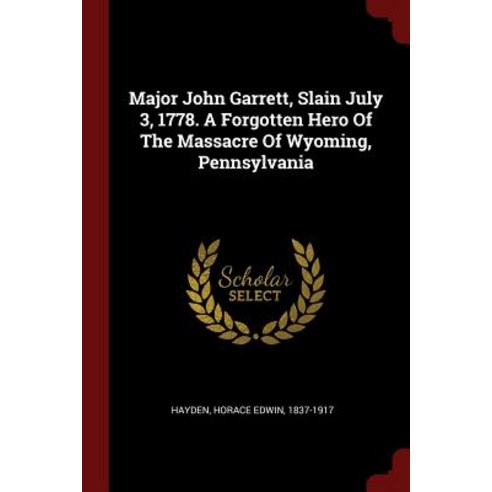Major John Garrett Slain July 3 1778. a Forgotten Hero of the Massacre of Wyoming Pennsylvania Paperback, Andesite Press