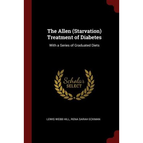 The Allen (Starvation) Treatment of Diabetes: With a Series of Graduated Diets Paperback, Andesite Press