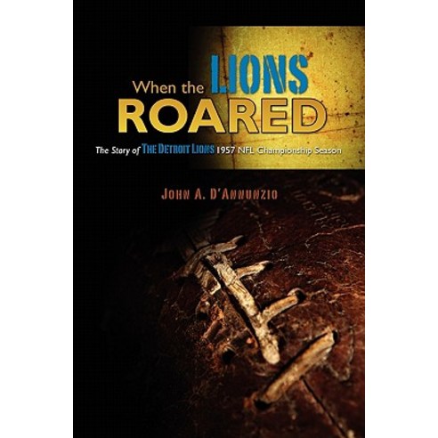 When the Lions Roared: The Story of the Detroit Lions 1957 NFL Championship Season Paperback, Createspace Independent Publishing Platform