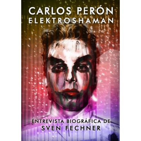 Carlos Peron Elektroshaman: Entrevista Biografica de Sven Fechner Paperback, Createspace Independent Publishing Platform