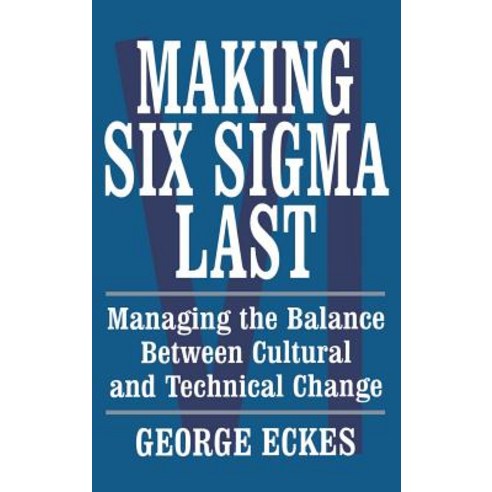 Making Six SIGMA Last: Managing the Balance Between Cultural and Technical Change Hardcover, Wiley