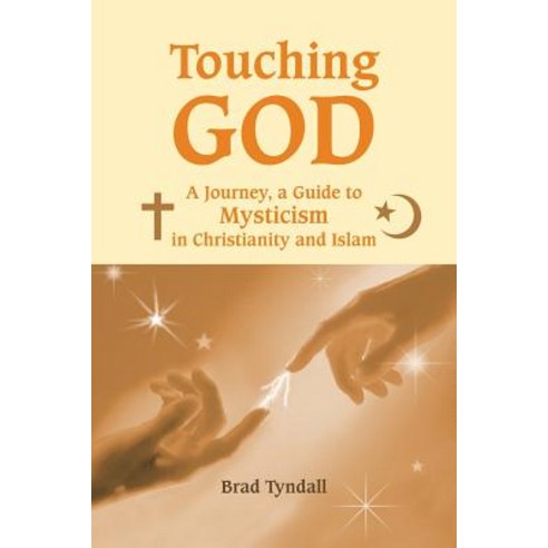 Touching God: A Journey a Guide to Mysticism in Christianity and Islam Paperback, Authorhouse