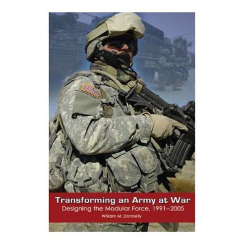 Transforming and Army at War: Designing the Modular Force 1991-2005 Paperback, Createspace