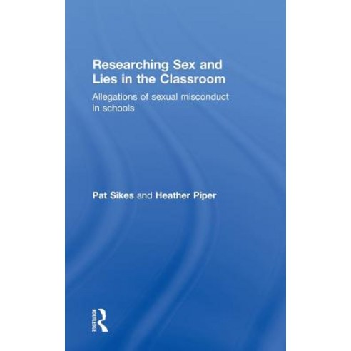 Researching Sex and Lies in the Classroom: Allegations of Sexual Misconduct in Schools Hardcover, Routledge