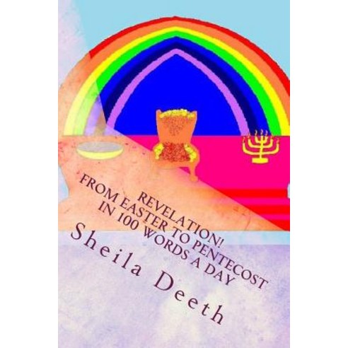 Revelation! from Easter to Pentecost in 100 Words a Day: The Bible in 100 Words a Day Paperback, Createspace Independent Publishing Platform
